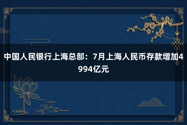中国人民银行上海总部：7月上海人民币存款增加4994亿元