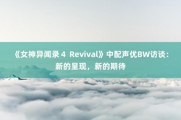 《女神异闻录４ Revival》中配声优BW访谈：新的呈现，新的期待