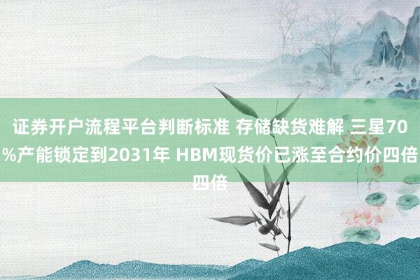 证券开户流程平台判断标准 存储缺货难解 三星70%产能锁定到2031年 HBM现货价已涨至合约价四倍