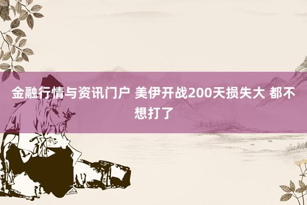 金融行情与资讯门户 美伊开战200天损失大 都不想打了